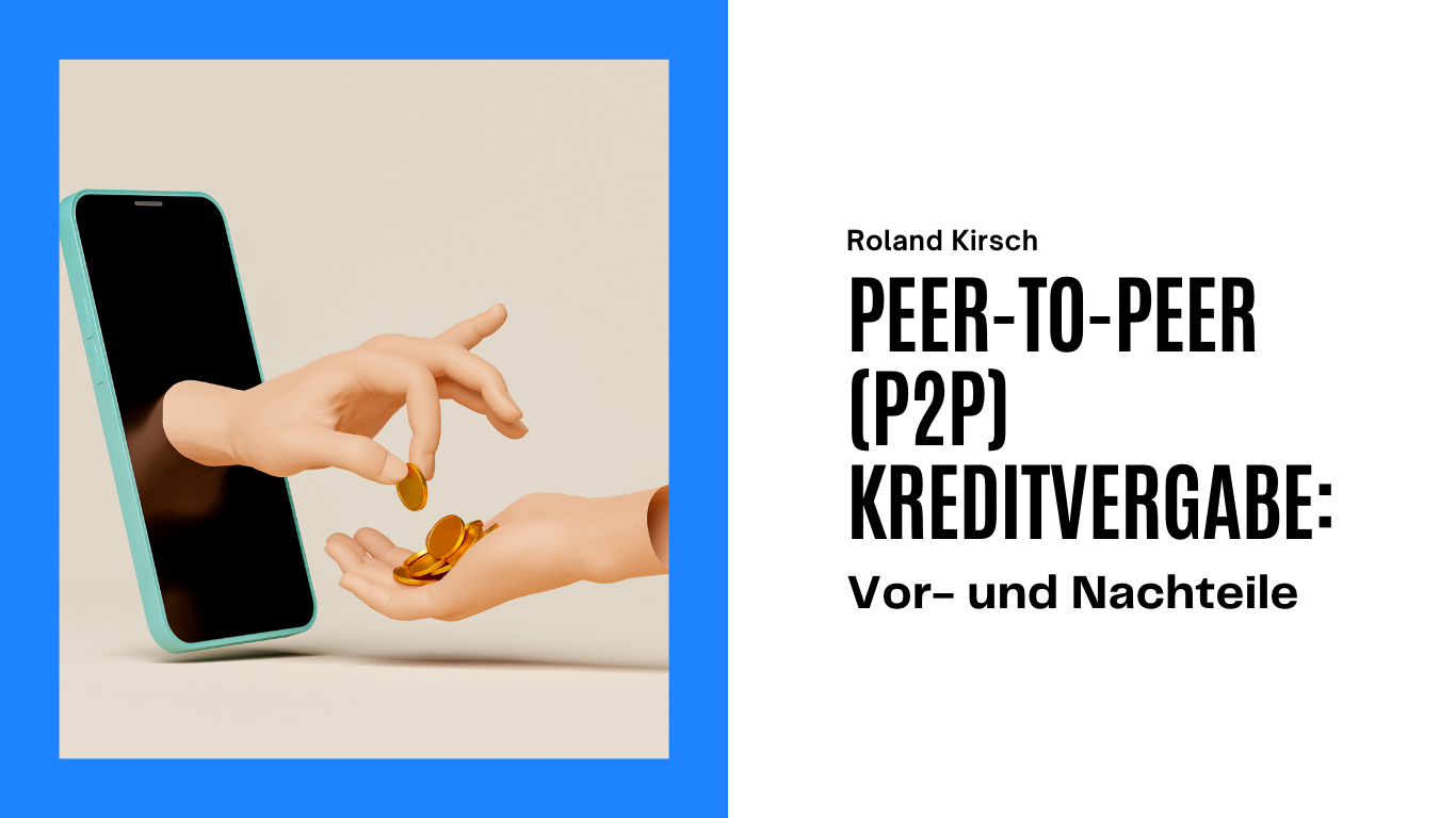 Peer-to-Peer (P2P) Kreditvergabe: Vor- und Nachteile, von Roland Kirsch, Zürich/Schweiz