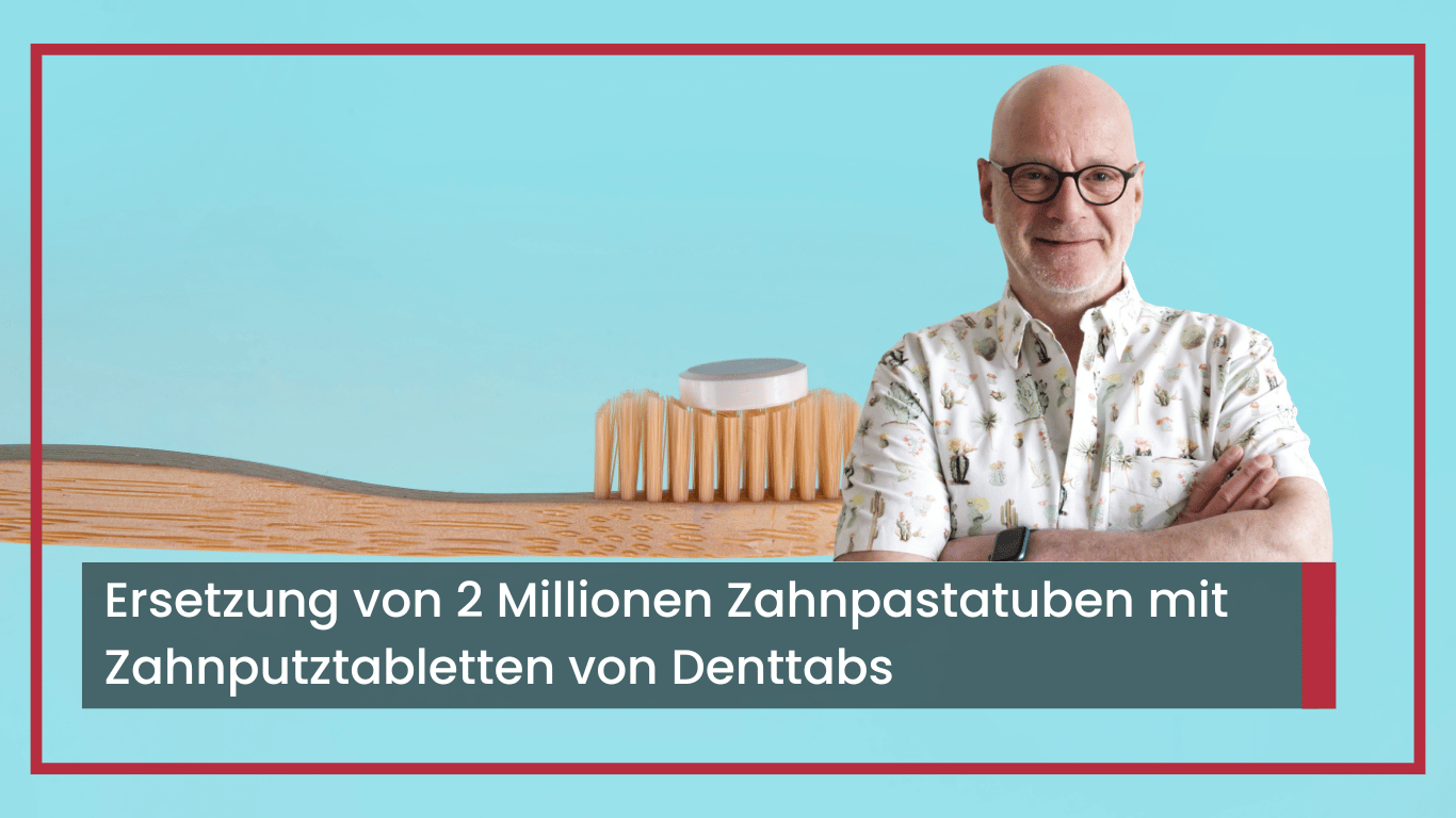 Ersetzung von 2 Millionen Zahnpastatuben mit Zahnputztabletten von Denttabs - Axel Kaiser mit Denttabs