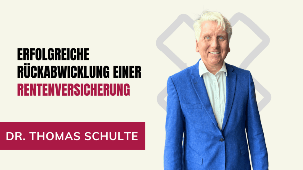 Erfolgreiche Rückabwicklung einer Rentenversicherung: Warum Hinsehen jetzt lohnt 7 Erfolgreiche Rückabwicklung einer Rentenversicherung - Dr Thomas Schulte