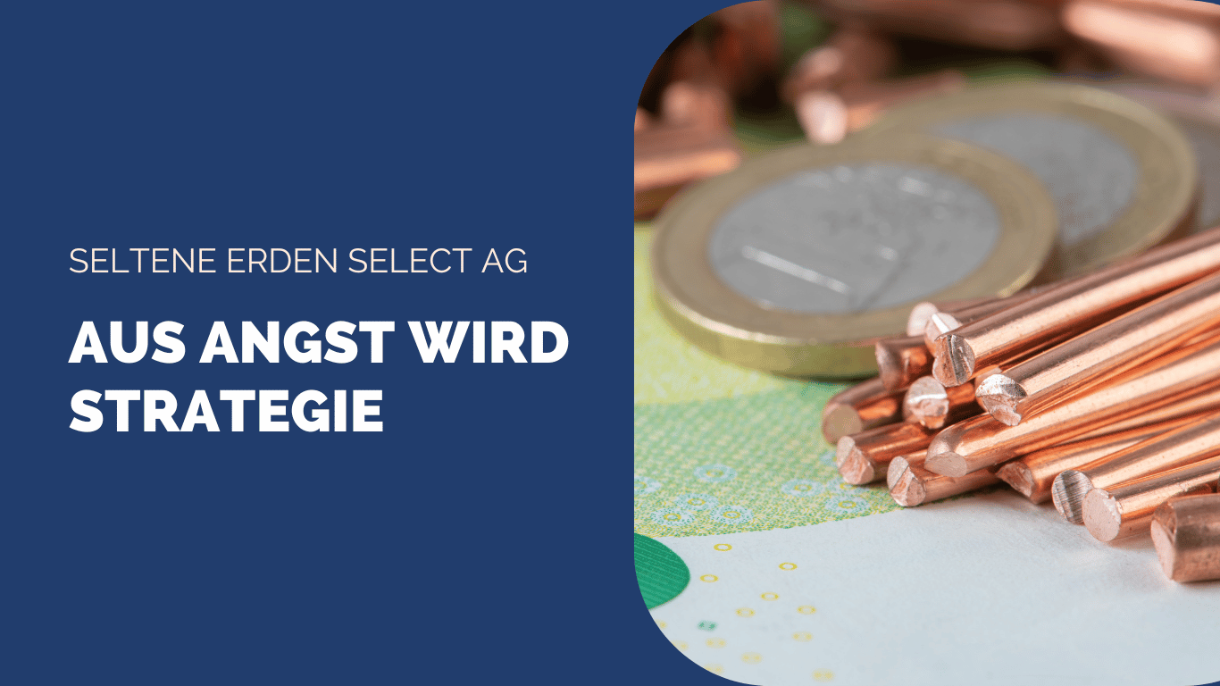 Aus Angst wird Strategie - Seltene Erden Select AG
